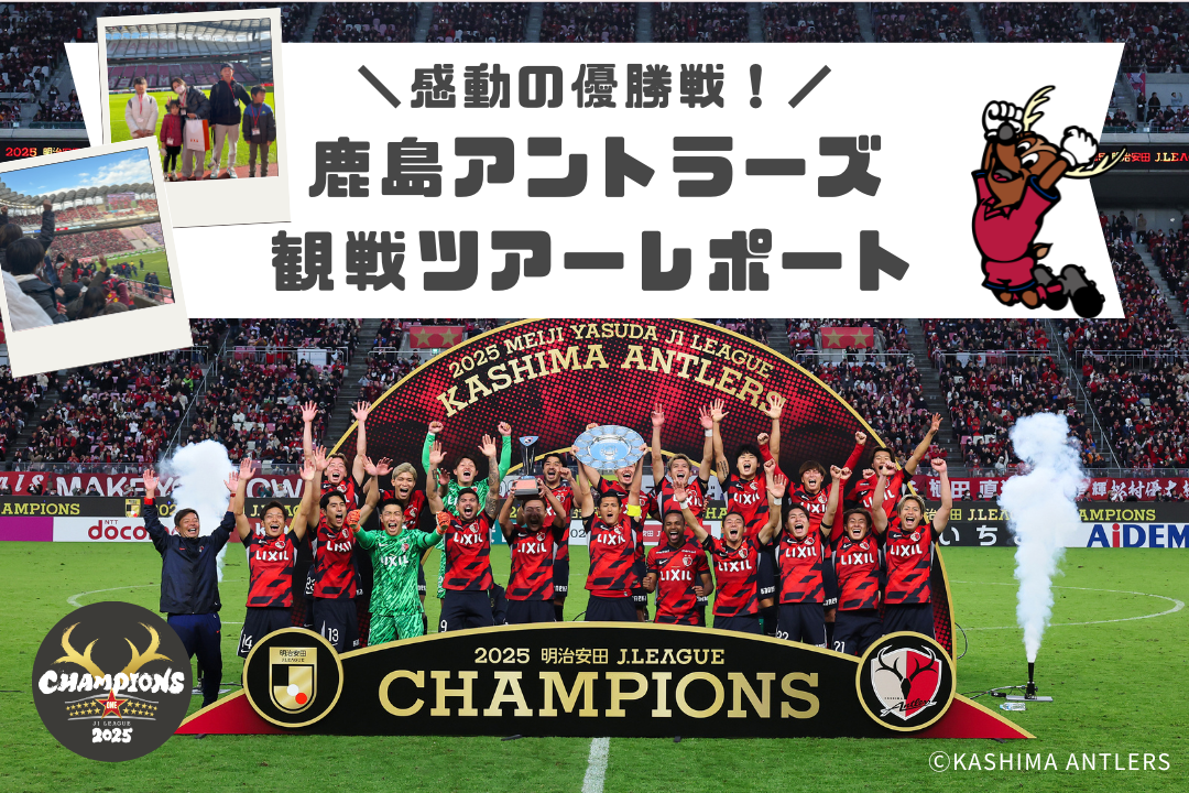 感動の優勝戦！鹿島アントラーズ観戦ツアーレポート｜リクシル